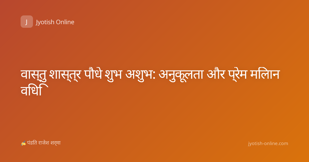 वास्तु शास्त्र पौधे शुभ अशुभ: अनुकूलता और प्रेम मिलान विधि