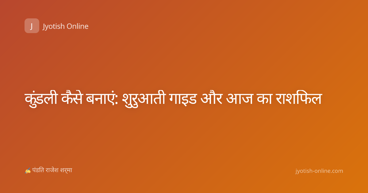 कुंडली कैसे बनाएं: शुरुआती गाइड और आज का राशिफल